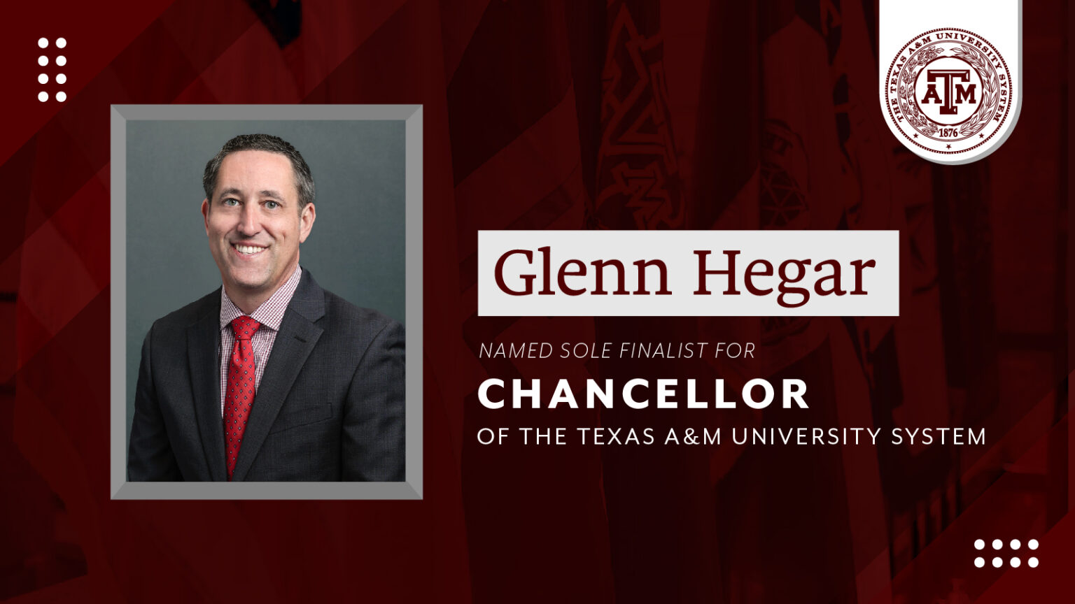 A maroon graphic with a photo of Glenn Hegar on the left and text on the right that reads "Glenn Hegar Named Sole Finalist For Chancellor of The Texas A&M University System".