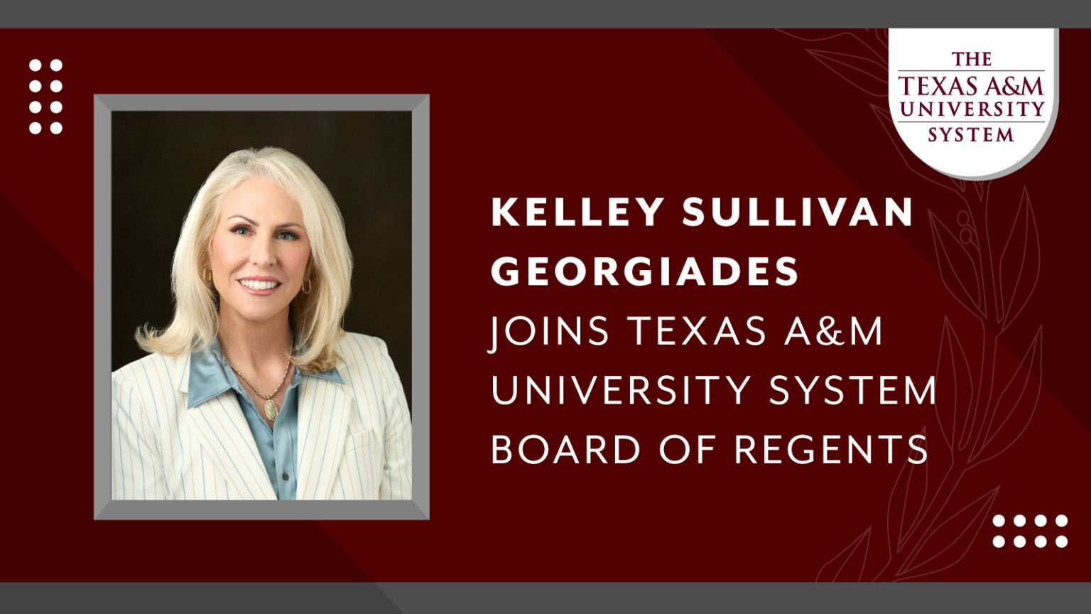 A maroon graphic with a photo of Kelley Sullivan Georgiades on the left. On the right is text that reads "KELLEY SULLIVAN GEORGIADES JOINS TEXAS A&M UNIVERSITY SYSTEM BOARD OF REGENTS".