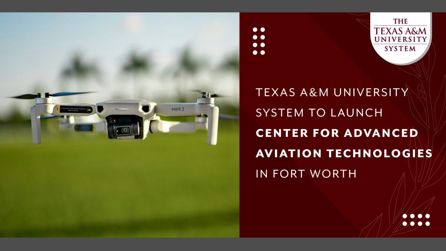 A maroon graphic with an image on the left and text on the right. The image is a photo of a drone midair. The text reads "TEXAS A&M UNIVERSITY SYSTEM TO LAUNCH CENTER FOR ADVANCED AVIATION TECHNOLOGIES IN FORT WORTH".