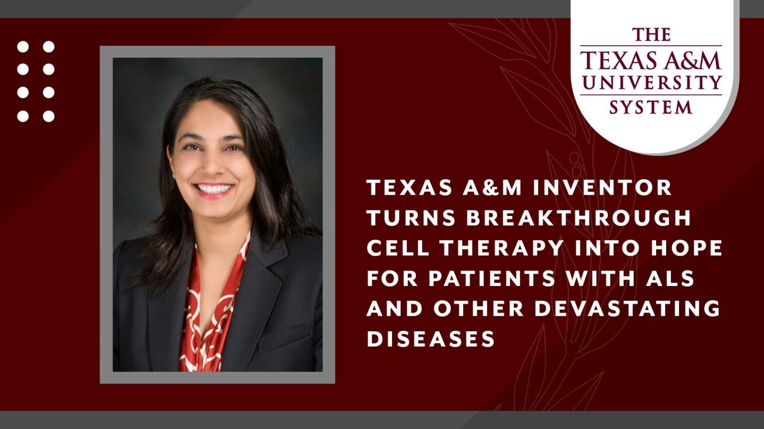 A maroon graphic with an image on the left and text on the right. The image is a photo of Texas A&M University Associate Professor Dr. Simrit Parmar. The text on the right reads "TEXAS A&M INVENTOR TURNS BREAKTHROUGH CELL THERAPY INTO HOPE FOR PATIENTS WITH ALS AND OTHER DEVASTATING DISEASES".