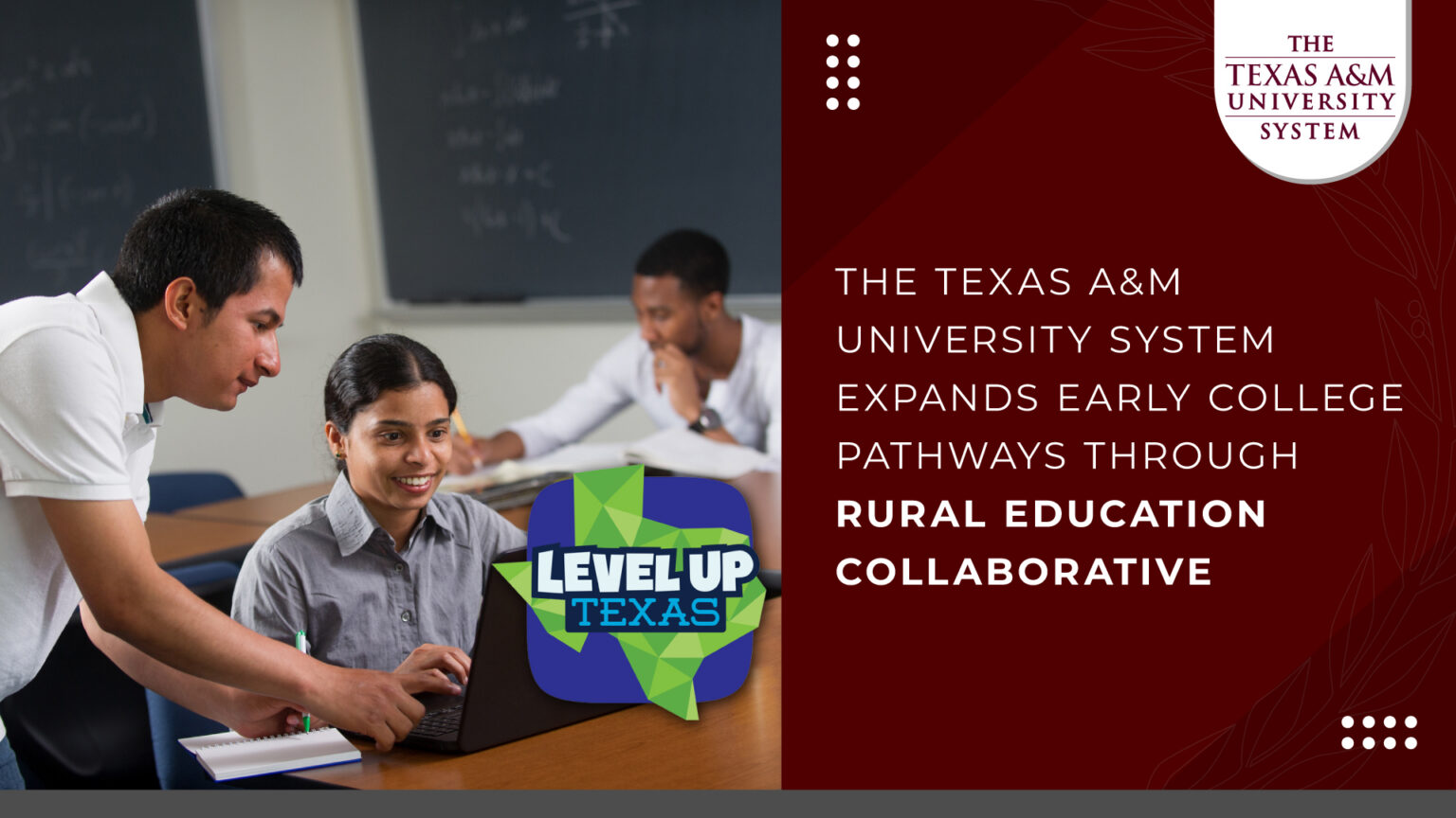 A graphic composed of a photo of students working together in a classroom, a LevelUp Texas logo, and a maroon block on the right with text that says "THE TEXAS A&M UNIVERSITY EXPANDS EARLY COLLEGE PATHWAYS THROUGH RURAL EDUCATION COLLABORATIVE".
